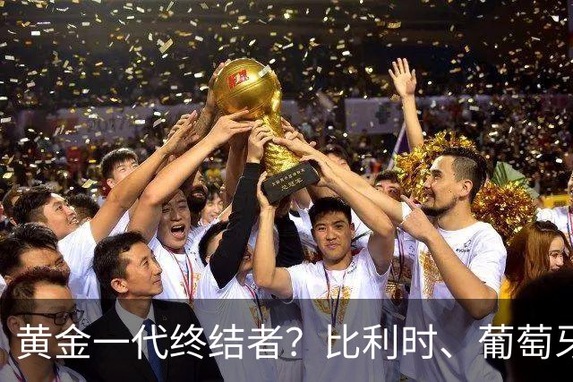 黄金一代终结者？比利时、葡萄牙……凭什么豪门总相信马丁内斯？